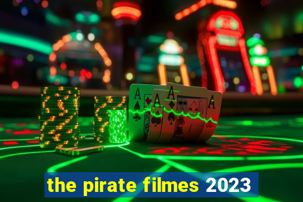 the pirate filmes 2023